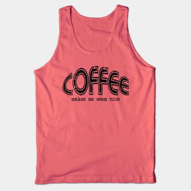 Coffee Makes Me Seem Nice Tank Top by NLKideas